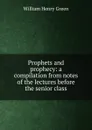 Prophets and prophecy: a compilation from notes of the lectures before the senior class - William Henry Green