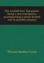 The twofold New Testament: being a new translation, accompanying a newly formed text in parallel columns - Thomas Sheldon Green