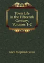 Town Life in the Fifteenth Century, Volumes 1-2 - Alice Stopford Green