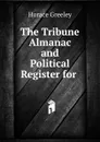 The Tribune Almanac and Political Register for . - Horace Greeley