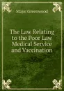The Law Relating to the Poor Law Medical Service and Vaccination - Major Greenwood