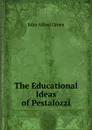 The Educational Ideas of Pestalozzi - John Alfred Green