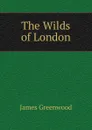 The Wilds of London - James Greenwood