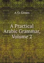 A Practical Arabic Grammar, Volume 2 - A O. Green