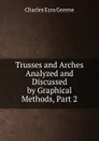 Trusses and Arches Analyzed and Discussed by Graphical Methods, Part 2 - Charles Ezra Greene