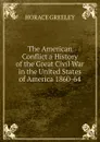 The American Conflict a History of the Great Civil War in the United States of America 1860-64 - Horace Greeley