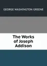 The Works of Joseph Addison - George Washington Greene