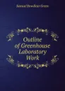 Outline of Greenhouse Laboratory Work - Samuel Bowdlear Green