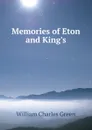 Memories of Eton and King.s - William Charles Green