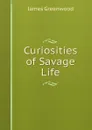 Curiosities of Savage Life - James Greenwood