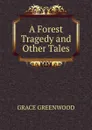 A Forest Tragedy and Other Tales. - Grace Greenwood