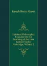 Spiritual Philosophy: Founded On the Teaching of the Late Samuel Taylor Coleridge, Volume 2 - Joseph Henry Green