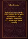 Reminiscences of the Rev. Robert Hall: And Sketches of His Sermons Preached at Cambridge Prior to 1806 - John Greene