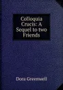 Colloquia Crucis: A Sequel to two Friends - Dora Greenwell