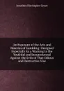 An Exposure of the Arts and Miseries of Gambling: Designed Especially As a Warning to the Youthful and Inexperienced Against the Evils of That Odious and Destructive Vise - Jonathan Harrington Green