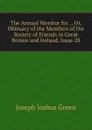 The Annual Monitor for . , Or, Obituary of the Members of the Society of Friends in Great Britain and Ireland, Issue 28 - Joseph Joshua Green