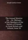 The Annual Monitor for . , Or, Obituary of the Members of the Society of Friends in Great Britain and Ireland, Issue 38 - Joseph Joshua Green