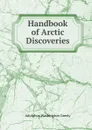 Handbook of Arctic Discoveries - A.W. Greely