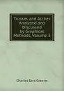 Trusses and Arches Analyzed and Discussed by Graphical Methods, Volume 3 - Charles Ezra Greene