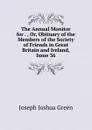 The Annual Monitor for . , Or, Obituary of the Members of the Society of Friends in Great Britain and Ireland, Issue 36 - Joseph Joshua Green