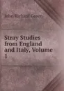 Stray Studies from England and Italy, Volume 1 - John Richard Green