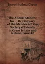The Annual Monitor for . , Or, Obituary of the Members of the Society of Friends in Great Britain and Ireland, Issue 42 - Joseph Joshua Green