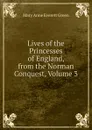 Lives of the Princesses of England, from the Norman Conquest, Volume 3 - Mary Anne Everett Green