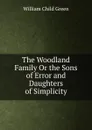 The Woodland Family Or the Sons of Error and Daughters of Simplicity - William Child Green