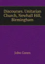 Discourses. Unitarian Church, Newhall Hill, Birmingham - John Green