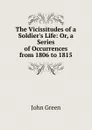 The Vicissitudes of a Soldier.s Life: Or, a Series of Occurrences from 1806 to 1815 - John Green