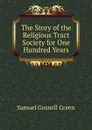 The Story of the Religious Tract Society for One Hundred Years - Samuel Gosnell Green