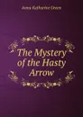 The Mystery of the Hasty Arrow - Green Anna Katharine