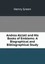 Andrea Alciati and His Books of Emblems: A Biographical and Bibliographical Study - Henry Green