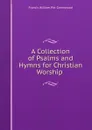 A Collection of Psalms and Hymns for Christian Worship . - F.W. P. Greenwood