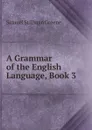 A Grammar of the English Language, Book 3 - Samuel Stillman Greene