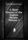 A Short History of the English People, Volume 5 - John Richard Green
