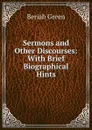 Sermons and Other Discourses: With Brief Biographical Hints - Beriah Green