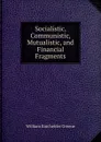 Socialistic, Communistic, Mutualistic, and Financial Fragments - William Batchelder Greene