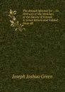 The Annual Monitor for . , Or, Obituary of the Members of the Society of Friends in Great Britain and Ireland, Issue 40 - Joseph Joshua Green