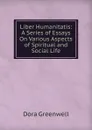 Liber Humanitatis: A Series of Essays On Various Aspects of Spiritual and Social Life - Dora Greenwell