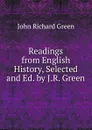 Readings from English History, Selected and Ed. by J.R. Green - John Richard Green
