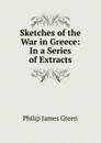 Sketches of the War in Greece: In a Series of Extracts - Philip James Green