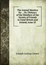 The Annual Monitor for . , Or, Obituary of the Members of the Society of Friends in Great Britain and Ireland, Issue 25 - Joseph Joshua Green