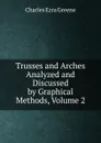Trusses and Arches Analyzed and Discussed by Graphical Methods, Volume 2 - Charles Ezra Greene
