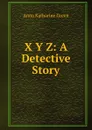 X Y Z: A Detective Story - Green Anna Katharine