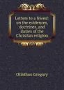Letters to a friend: on the evidences, doctrines, and duties of the Christian religion - Olinthus Gregory