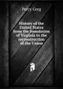 History of the United States from the foundation of Virginia to the reconstruction of the Union - Percy Greg