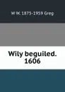 Wily beguiled. 1606 - W W. 1875-1959 Greg