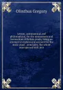 Lesson, astronomical and philosophical, for the amusement and instruction of British youth; being an attempt to explain and account for the most usual . principles, the whole interspersed with mor - Olinthus Gregory