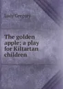 The golden apple; a play for Kiltartan children - Lady